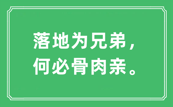 “落地为兄弟，何必骨肉亲。”是什么意思,出处及原文翻译