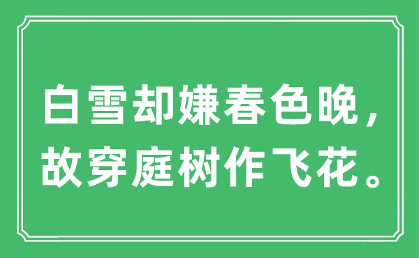 “白雪却嫌春色晚，故穿庭树作飞花”是什么意思,出处及原文翻译