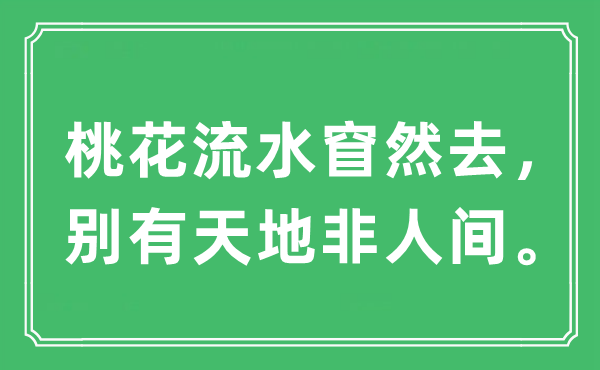 “桃花流水窅然去，别有天地非人间。”是什么意思,出处及原文翻译