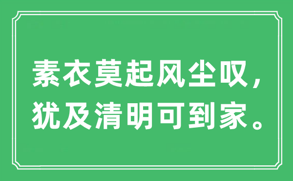 “素衣莫起风尘叹，犹及清明可到家。”是什么意思,出处及原文翻译