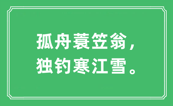 “孤舟蓑笠翁，独钓寒江雪。”是什么意思,出处及原文翻译