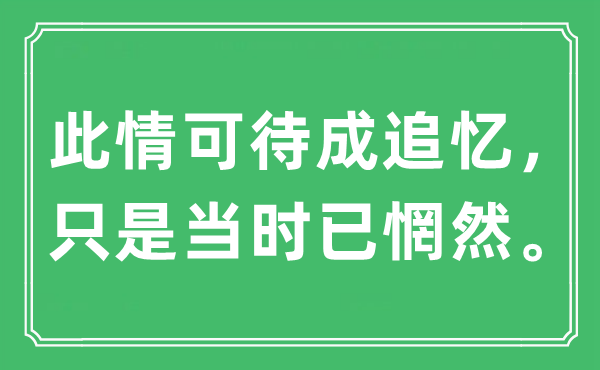 “此情可待成追忆，只是当时已惘然。”是什么意思,出处及原文翻译