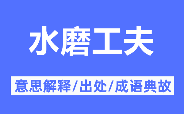 水磨工夫的意思解释,水磨工夫的出处及成语典故