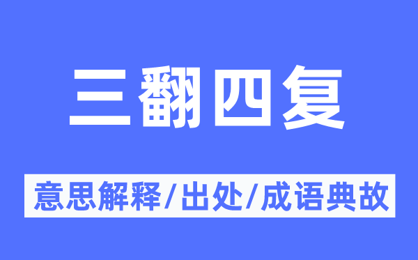 三翻四复的意思解释,三翻四复的出处及成语典故