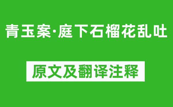 文征明《青玉案·庭下石榴花乱吐》原文及翻译注释,诗意解释