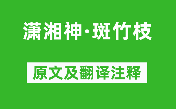 刘禹锡《潇湘神·斑竹枝》原文及翻译注释,诗意解释