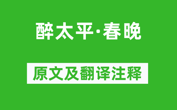 辛弃疾《醉太平·春晚》原文及翻译注释,诗意解释