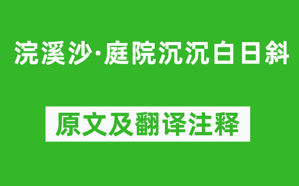 夏言《浣溪沙·庭院沉沉白日斜》原文及翻译注释,诗意解释