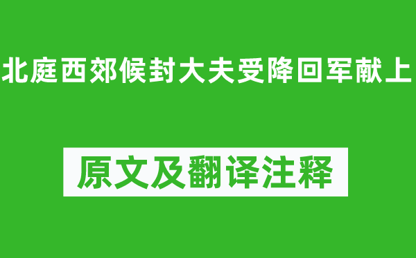 岑参《北庭西郊候封大夫受降回军献上》原文及翻译注释,诗意解释