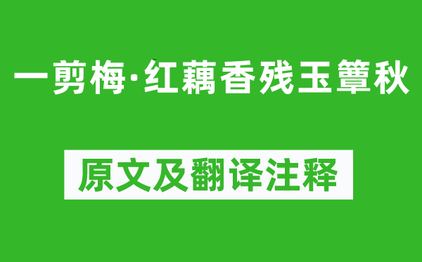 李清照《一剪梅·红藕香残玉簟秋》原文及翻译注释,诗意解释