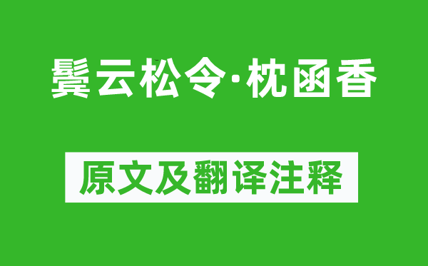 纳兰性德《鬓云松令·枕函香》原文及翻译注释,诗意解释