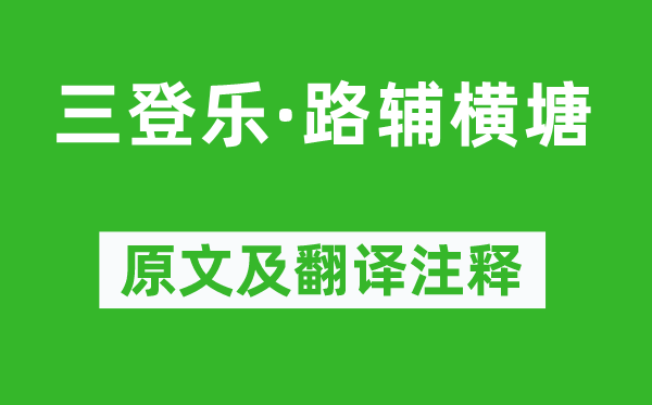 范成大《三登乐·路辅横塘》原文及翻译注释,诗意解释