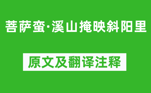 魏夫人《菩萨蛮·溪山掩映斜阳里》原文及翻译注释,诗意解释