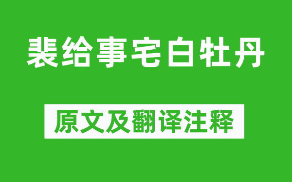 卢纶(一说裴潾)《裴给事宅白牡丹》原文及翻译注释,诗意解释