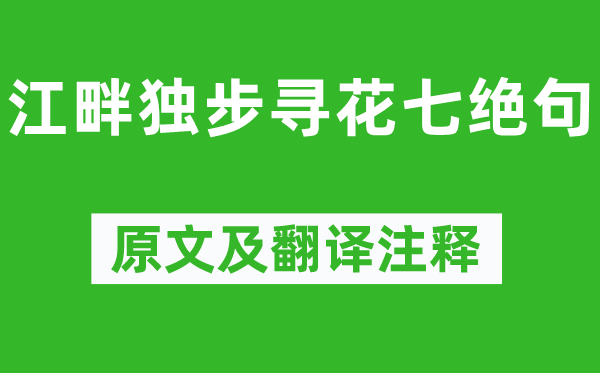 杜甫《江畔独步寻花七绝句》原文及翻译注释,诗意解释