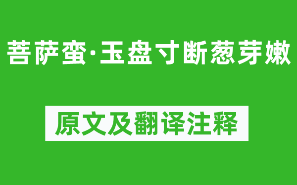 王国维《菩萨蛮·玉盘寸断葱芽嫩》原文及翻译注释,诗意解释