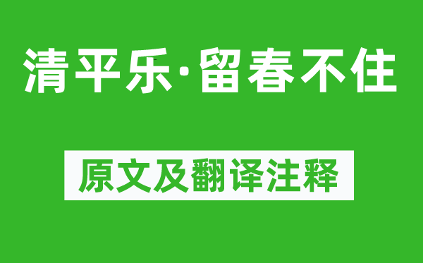 王安国《清平乐·留春不住》原文及翻译注释,诗意解释