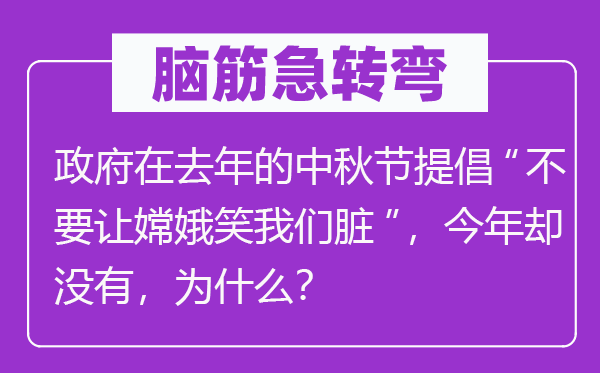 脑筋急转弯：政府在去年的中秋节提倡“不要让嫦娥笑我们脏”，今年却没有，为什么？