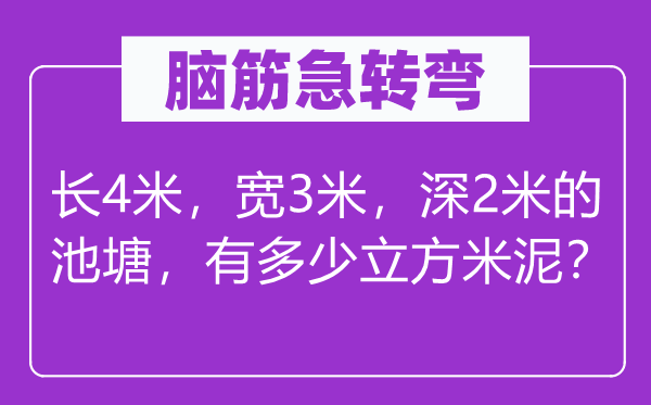 脑筋急转弯：长4米，宽3米，深2米的池塘，有多少立方米泥？