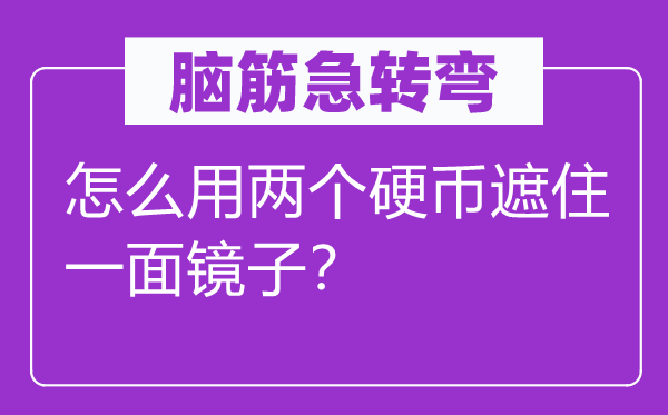 脑筋急转弯：怎么用两个硬币遮住一面镜子？