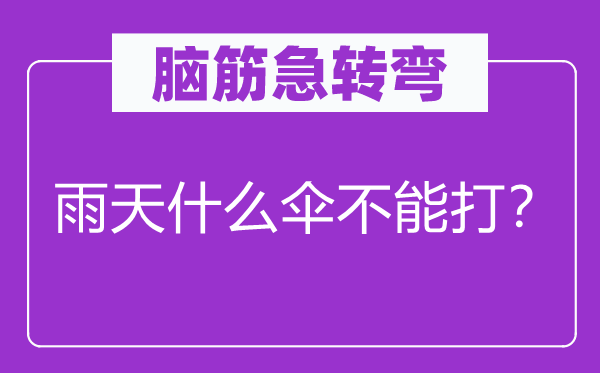 脑筋急转弯：雨天什么伞不能打？