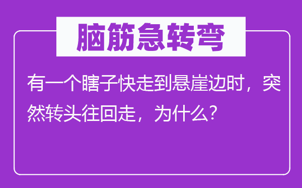 脑筋急转弯：有一个瞎子快走到悬崖边时，突然转头往回走，为什么？