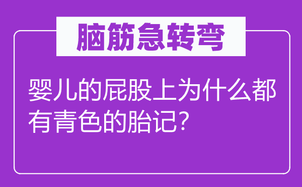 脑筋急转弯：婴儿的屁股上为什么都有青色的胎记？