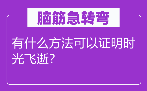 脑筋急转弯：有什么方法可以证明时光飞逝？