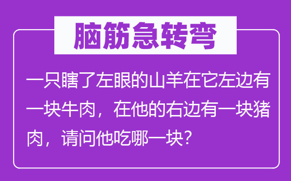 脑筋急转弯：一只瞎了左眼的山羊在它左边有一块牛肉，在他的右边有一块猪肉，请问他吃哪一块？