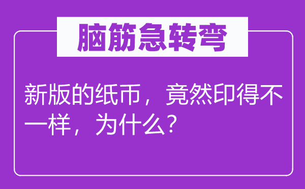 脑筋急转弯：新版的纸币，竟然印得不一样，为什么？