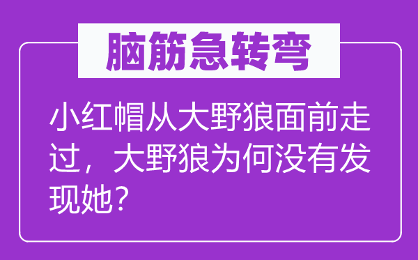 脑筋急转弯：小红帽从大野狼面前走过，大野狼为何没有发现她？