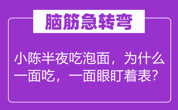 脑筋急转弯：小陈半夜吃泡面，为什么一面吃，一面眼盯着表？