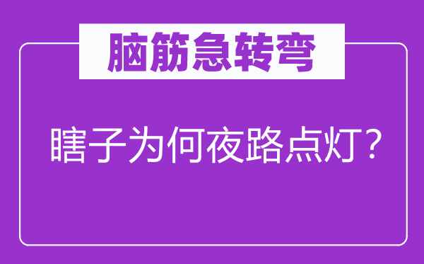 脑筋急转弯：瞎子为何夜路点灯？