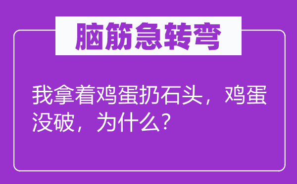 脑筋急转弯：我拿着鸡蛋扔石头，鸡蛋没破，为什么？