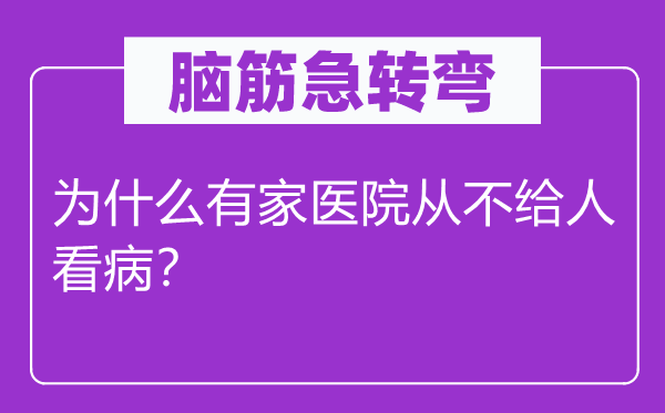 脑筋急转弯：为什么有家医院从不给人看病？