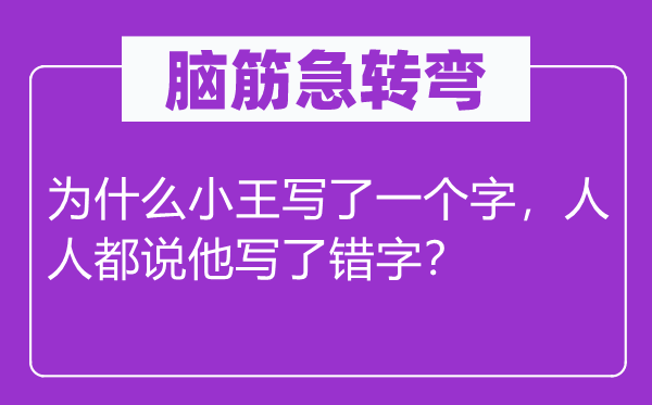 脑筋急转弯：为什么小王写了一个字，人人都说他写了错字？