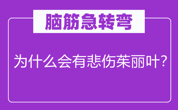 脑筋急转弯：为什么会有悲伤茱丽叶？