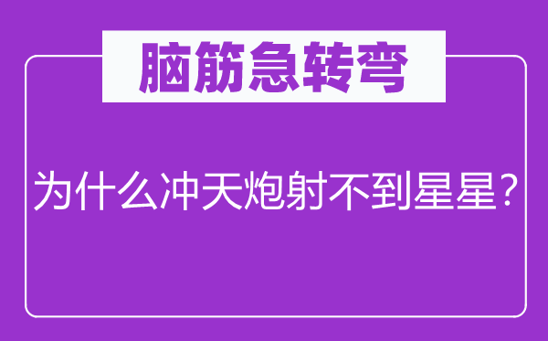 脑筋急转弯：为什么冲天炮射不到星星？