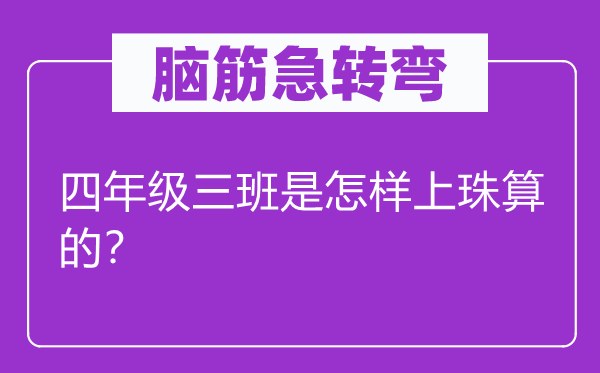 脑筋急转弯：四年级三班是怎样上珠算的？