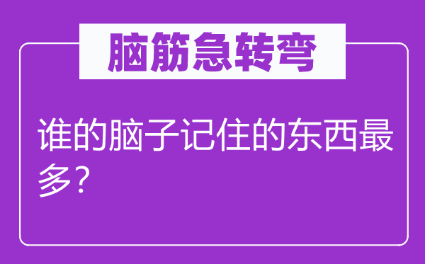 脑筋急转弯：谁的脑子记住的东西最多？