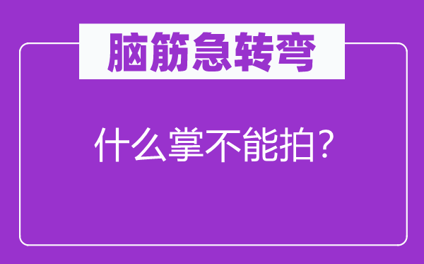 脑筋急转弯：什么掌不能拍？