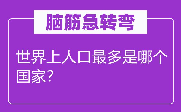 脑筋急转弯：世界上人口最多是哪个国家？