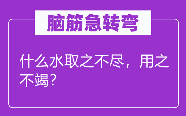 脑筋急转弯：什么水取之不尽，用之不竭？