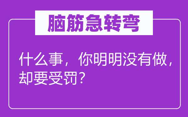 脑筋急转弯：什么事，你明明没有做，却要受罚？