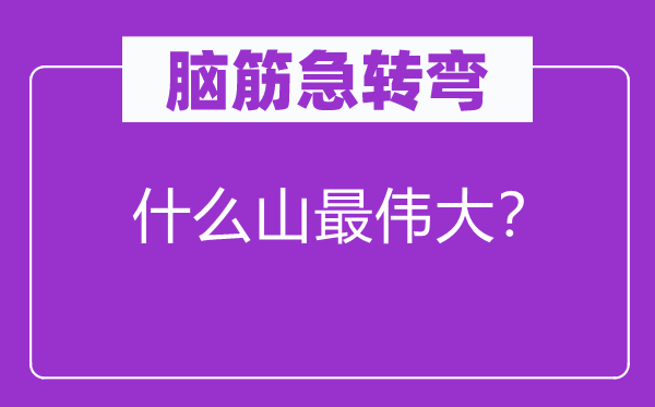 脑筋急转弯：什么山最伟大？