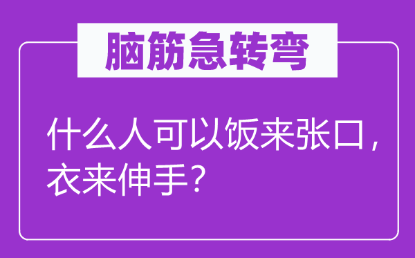 脑筋急转弯：什么人可以饭来张口，衣来伸手？