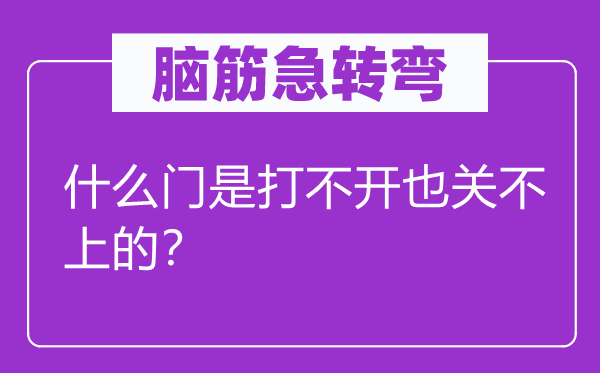 脑筋急转弯：什么门是打不开也关不上的？