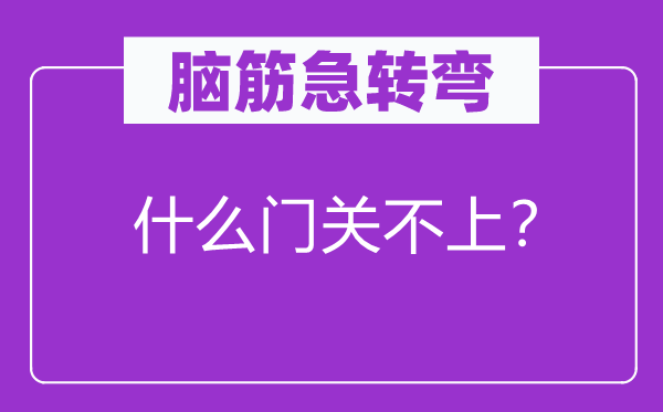 脑筋急转弯：什么门关不上？