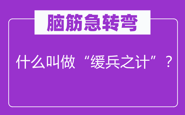 脑筋急转弯：什么叫做“缓兵之计”？