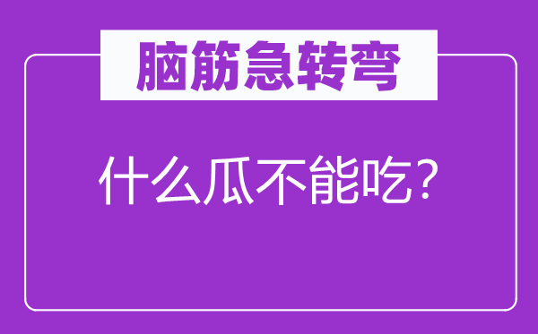 脑筋急转弯：什么瓜不能吃？